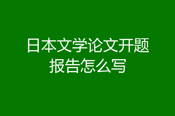 日本文学论文开题报告怎么写