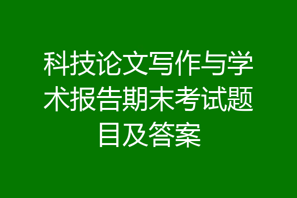 科技论文写作与学术报告期末考试题目及答案