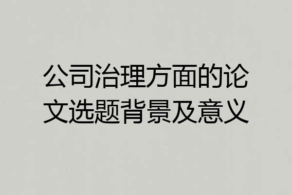 公司治理方面的论文选题背景及意义
