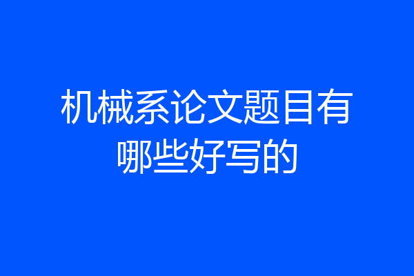 机械系论文题目有哪些好写的