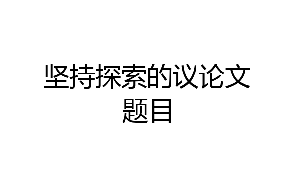 坚持探索的议论文题目