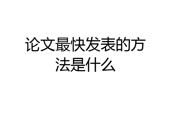 论文最快发表的方法是什么