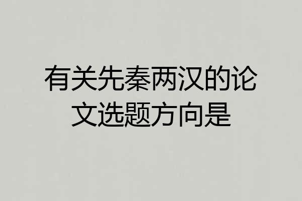 有关先秦两汉的论文选题方向是