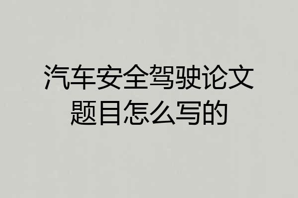 汽车安全驾驶论文题目怎么写的