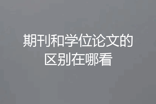 期刊和学位论文的区别在哪看
