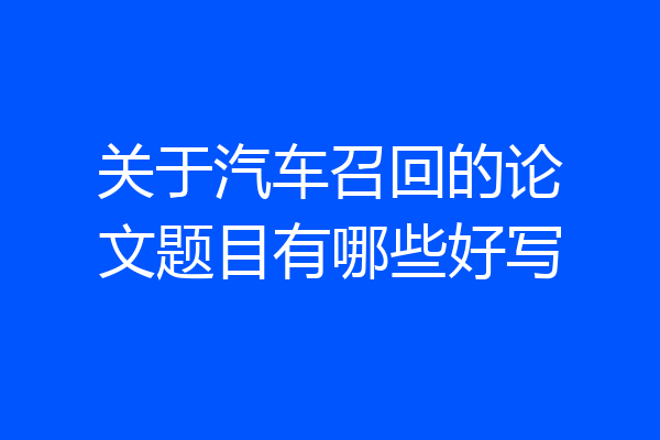 关于汽车召回的论文题目有哪些好写