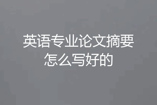 英语专业论文摘要怎么写好的