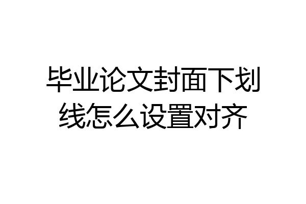 毕业论文封面下划线怎么设置对齐