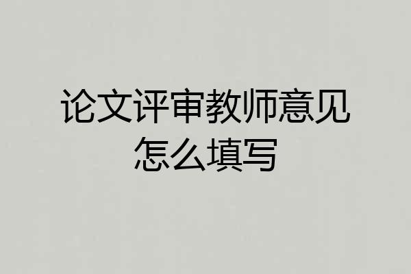 论文评审教师意见怎么填写