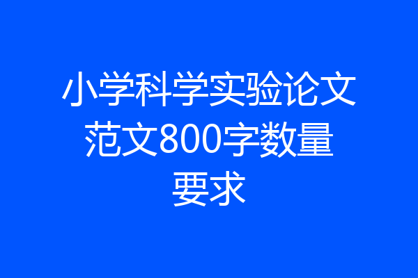 小学科学实验论文范文800字数量要求