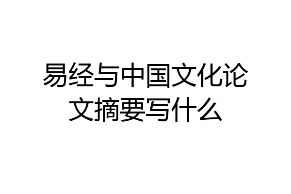 易经与中国文化论文摘要写什么