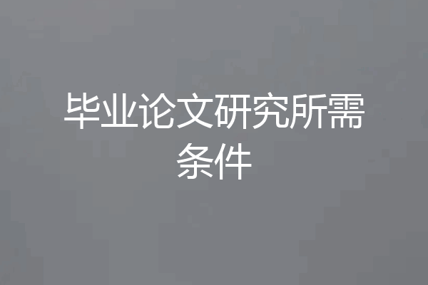 毕业论文研究所需条件