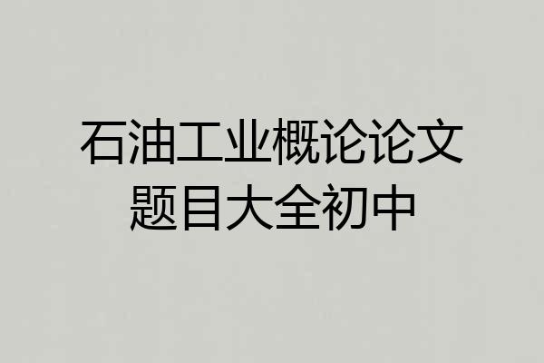 石油工业概论论文题目大全初中