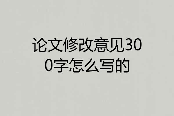 论文修改意见300字怎么写的