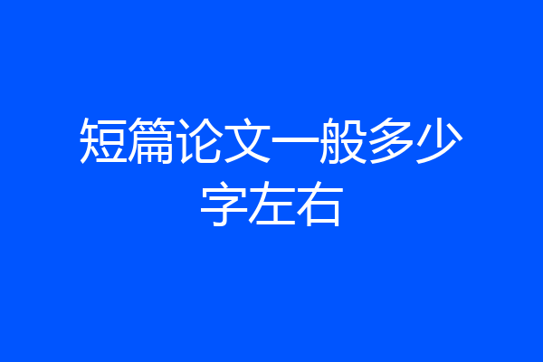 短篇论文一般多少字左右