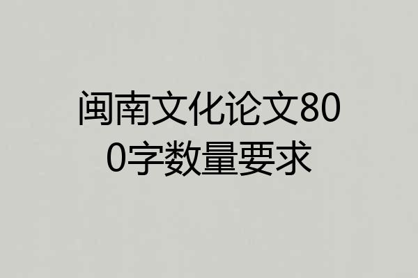 闽南文化论文800字数量要求