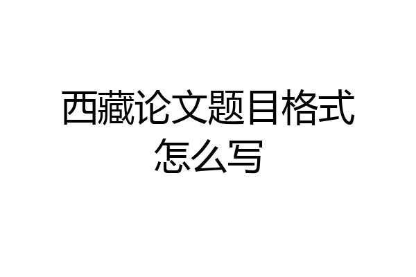 西藏论文题目格式怎么写