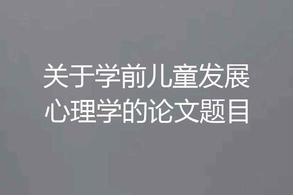 关于学前儿童发展心理学的论文题目
