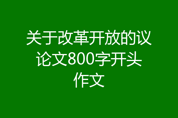 关于改革开放的议论文800字开头作文