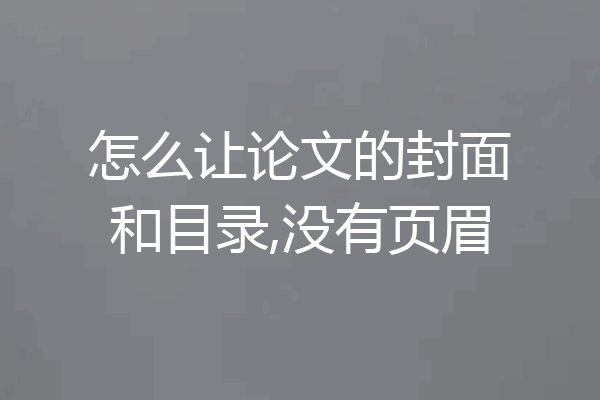 怎么让论文的封面和目录,没有页眉