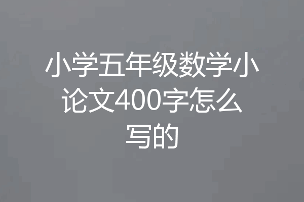 小学五年级数学小论文400字怎么写的