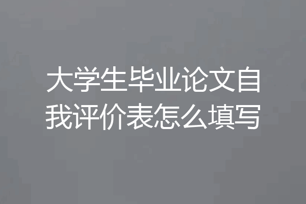 大学生毕业论文自我评价表怎么填写
