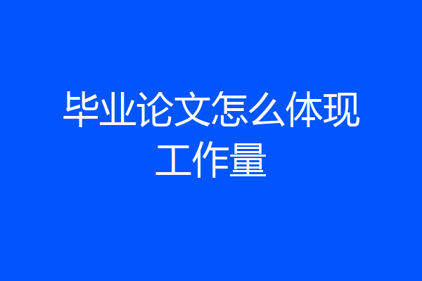 毕业论文怎么体现工作量