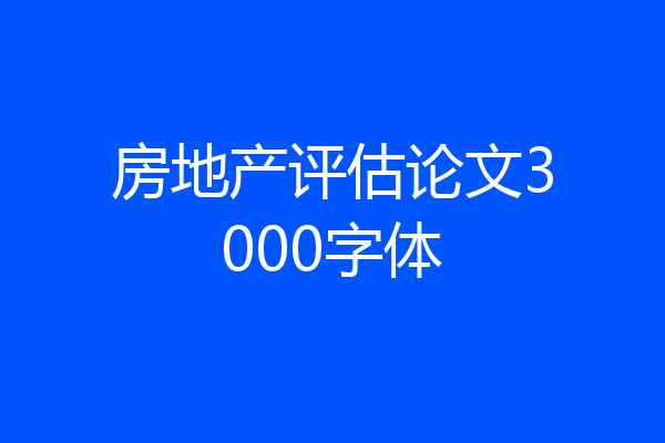 房地产评估论文3000字体