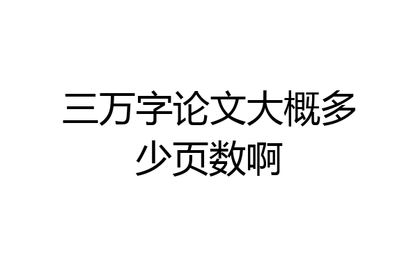 三万字论文大概多少页数啊