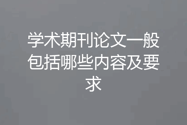 学术期刊论文一般包括哪些内容及要求