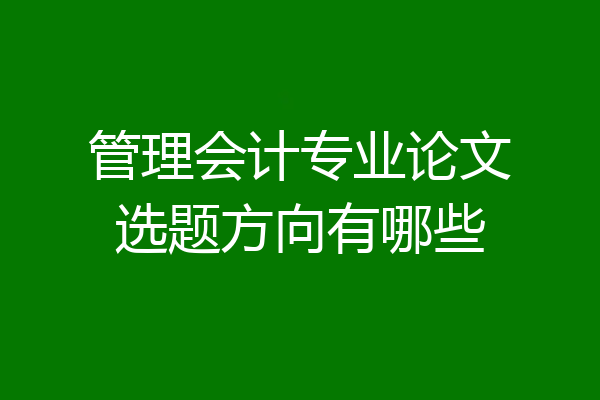 管理会计专业论文选题方向有哪些