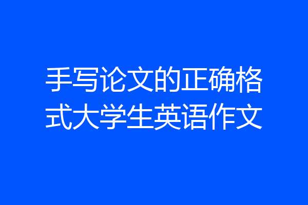 手写论文的正确格式大学生英语作文
