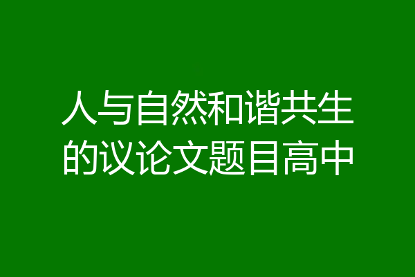 人与自然和谐共生的议论文题目高中