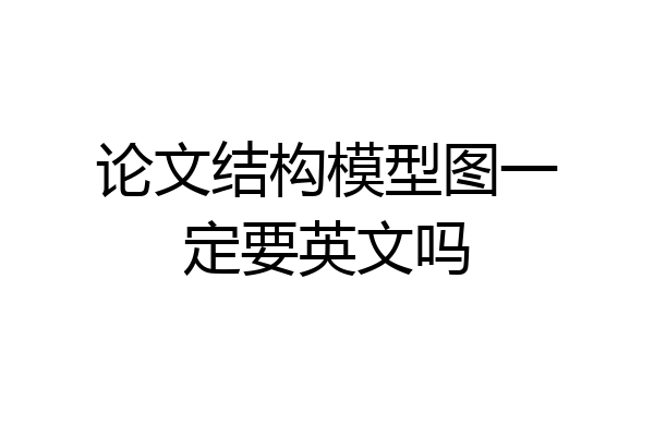 论文结构模型图一定要英文吗