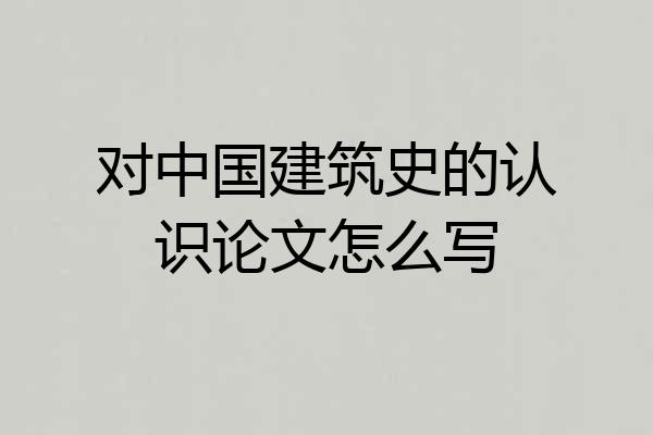 对中国建筑史的认识论文怎么写