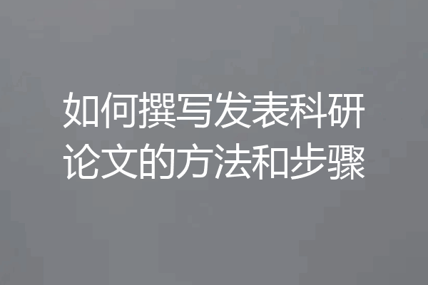如何撰写发表科研论文的方法和步骤