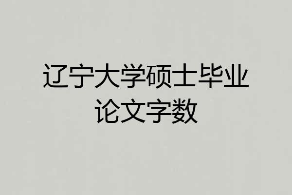 辽宁大学硕士毕业论文字数