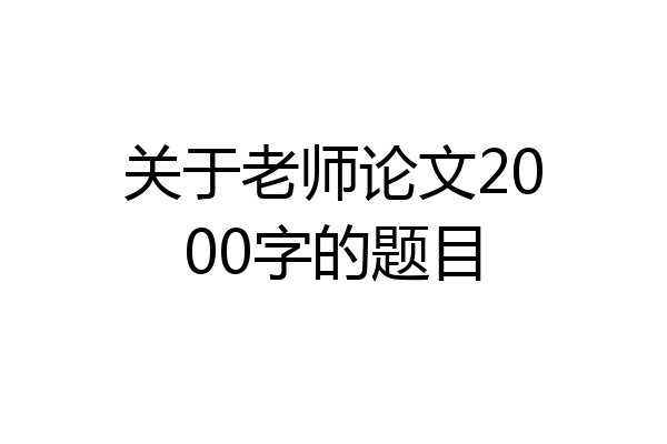 关于老师论文2000字的题目