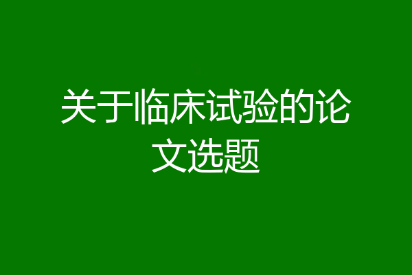 关于临床试验的论文选题