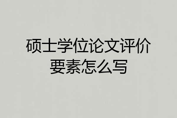 硕士学位论文评价要素怎么写