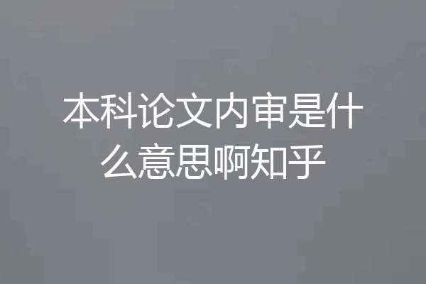 本科论文内审是什么意思啊知乎
