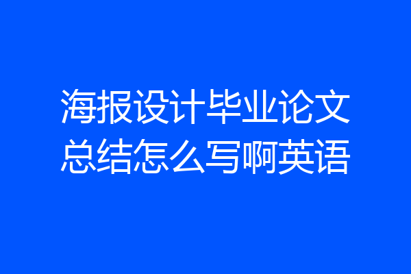 海报设计毕业论文总结怎么写啊英语