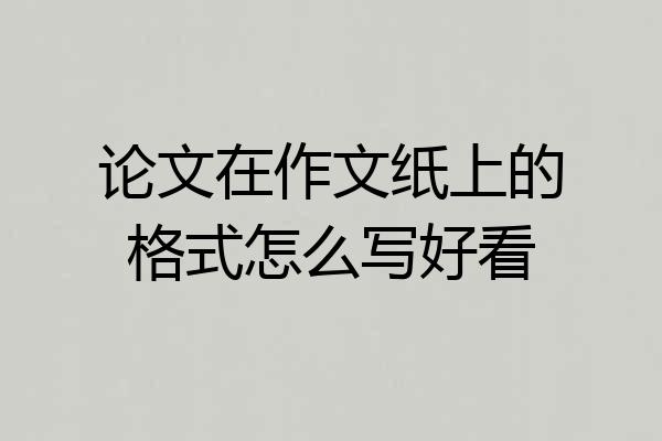 论文在作文纸上的格式怎么写好看