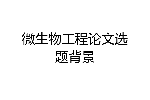 微生物工程论文选题背景
