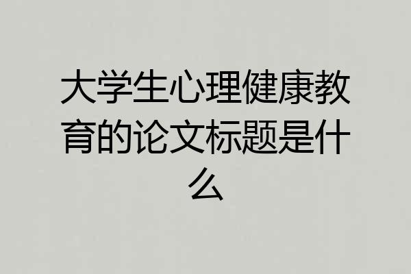大学生心理健康教育的论文标题是什么