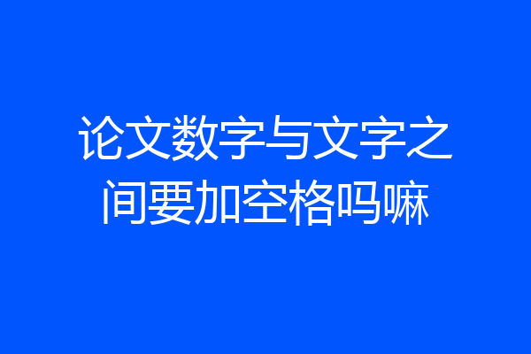 论文数字与文字之间要加空格吗嘛