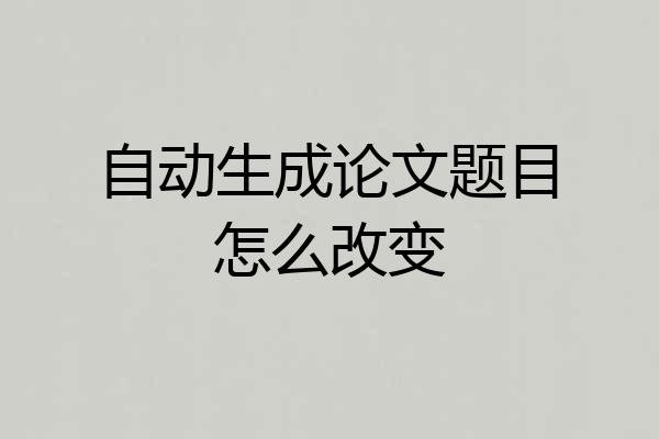 自动生成论文题目怎么改变