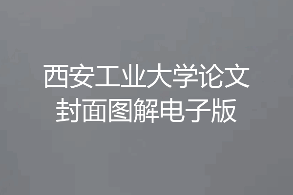 西安工业大学论文封面图解电子版