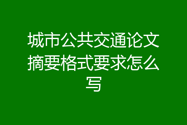 城市公共交通论文摘要格式要求怎么写
