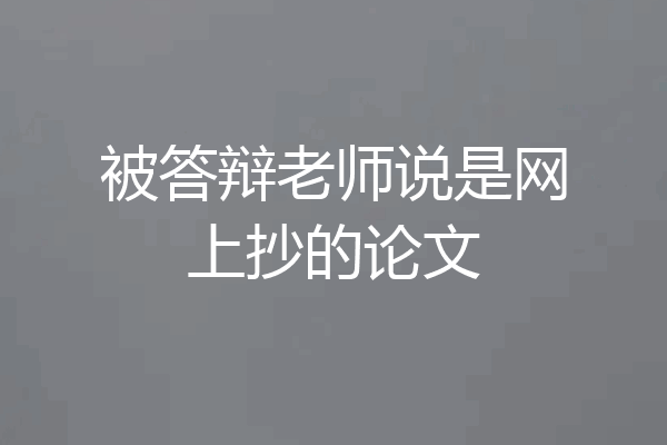 被答辩老师说是网上抄的论文